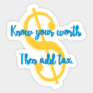 Know Your Worth. Then Add Tax. Sticker